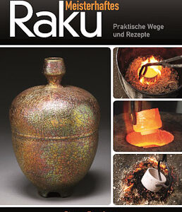 Meisterhaftes Raku - praktische Wege und Rezepte